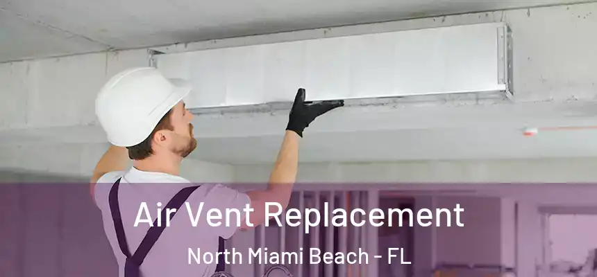 Air Vent Replacement North Miami Beach - FL