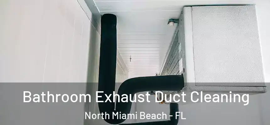 Bathroom Exhaust Duct Cleaning North Miami Beach - FL