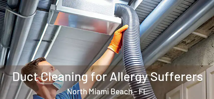 Duct Cleaning for Allergy Sufferers North Miami Beach - FL
