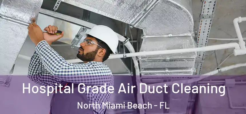 Hospital Grade Air Duct Cleaning North Miami Beach - FL