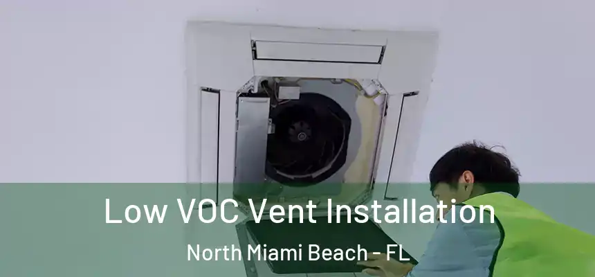 Low VOC Vent Installation North Miami Beach - FL