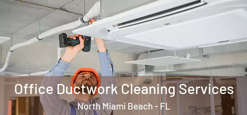 Office Ductwork Cleaning Services North Miami Beach - FL