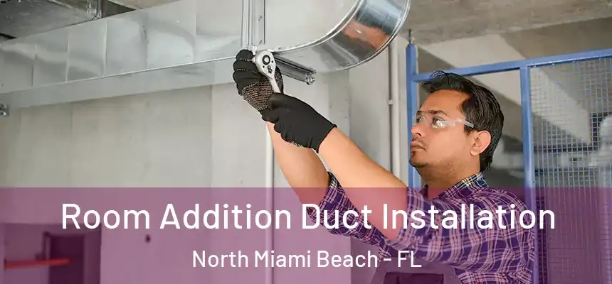 Room Addition Duct Installation North Miami Beach - FL