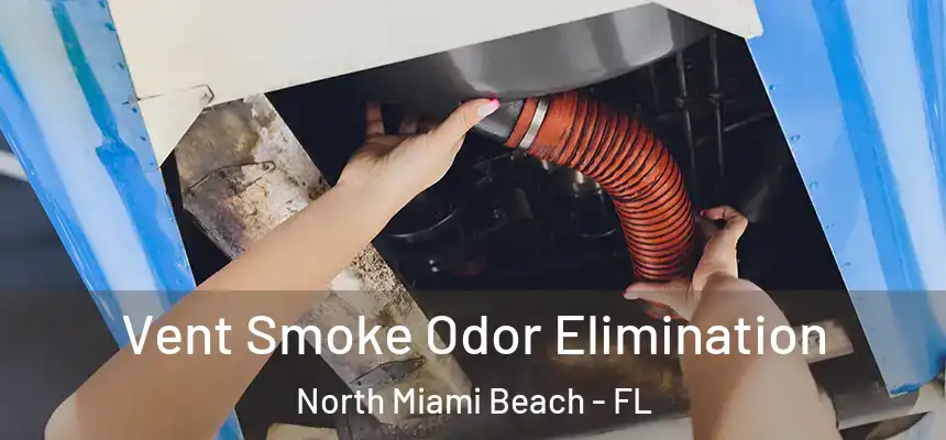 Vent Smoke Odor Elimination North Miami Beach - FL