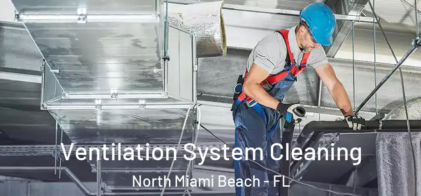 Ventilation System Cleaning North Miami Beach - FL