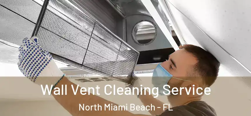 Wall Vent Cleaning Service North Miami Beach - FL