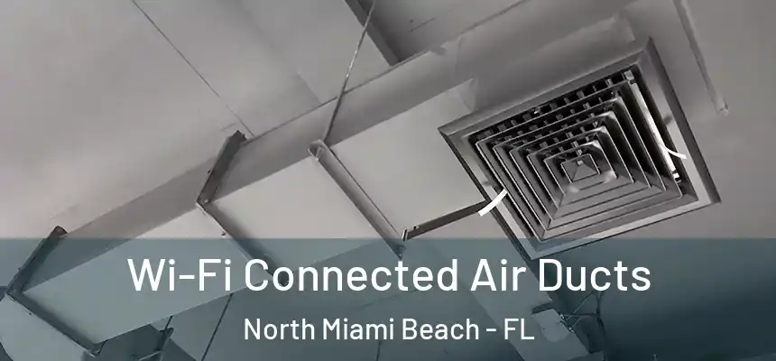 Wi-Fi Connected Air Ducts North Miami Beach - FL
